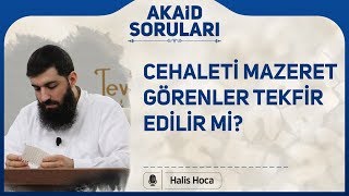 Cehaleti mazeret görenler tekfir edilir mi? Halis Bayancuk Hoca Resimi