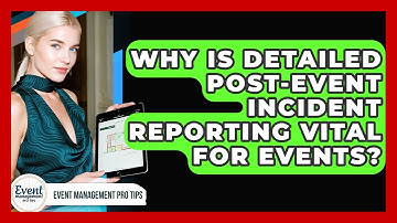 Why Is Detailed Post-event Incident Reporting Vital For Events? - Event Management Pro Tips