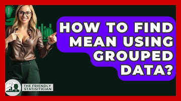How To Find Mean Using Grouped Data? - The Friendly Statistician