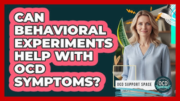 Can Behavioral Experiments Help With OCD Symptoms?