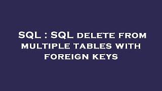 SQL : SQL delete from multiple tables with foreign keys