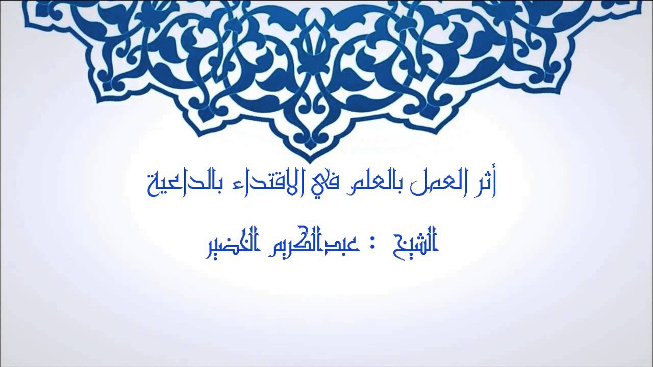 أثر العمل بالعلم في الاقتداء بالداعية - الشيخ عبدالكريم الخضير