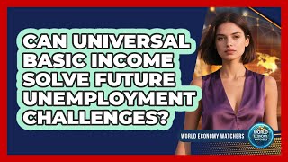 Can Universal Basic Income Solve Future Unemployment Challenges? - World Economy Watchers
