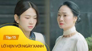 Lỡ Hẹn Với Ngày Xanh Tập 15 | Bà Thu Lê sững sờ khi lần đầu gặp Duyên, bí mật quá khứ dần hé lộ