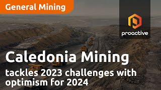 Caledonia Mining tackles 2023 challenges with optimism for 2024 as it maintains dividend