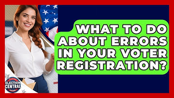 What To Do About Errors In Your Voter Registration? - Election Central Channel