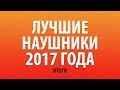 ЛУЧШИЕ НАУШНИКИ 2017 ГОДА | ИТОГИ