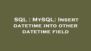 SQL : MySQL: Insert datetime into other datetime field
