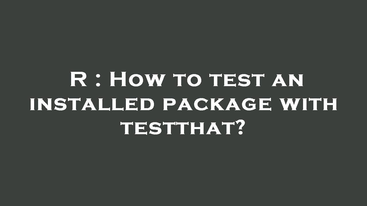 R : How to test an installed package with testthat? - YouTube
