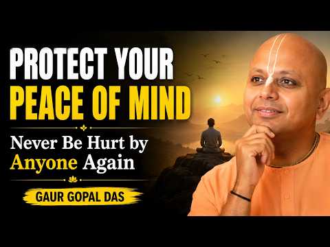 Protect Your Peace of Mind | Never Be Hurt by Anyone Again | Gaur Gopal Das