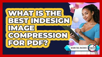 What Is The Best InDesign Image Compression For PDF?