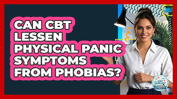Can CBT Lessen Physical Panic Symptoms From Phobias? - CBT Toolkit