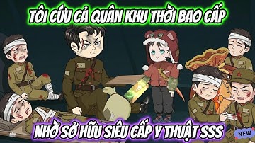 Tôi Cứu Cả Quân Khu Thời Bao Cấp, Nhờ Sở Hữu Siêu Cấp Y Thuật SSS Full