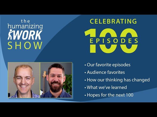 Celebrating 100 Episodes | Humanizing Work Show