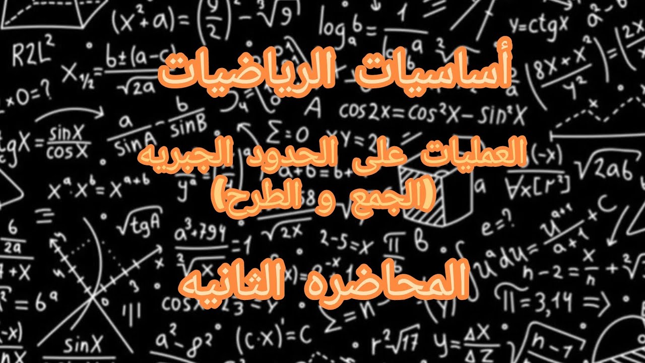 اساسيات الرياضيات|المحاضره الثانيه|العمليات على الحدود الجبريه.