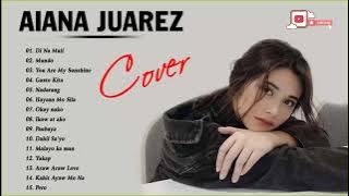 AIANA JUAREZ - COVER SONGS (All Time Favorites Songs) BEST COVER SONG PLAYLIST 2022