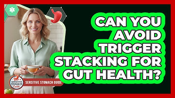 Can You Avoid Trigger Stacking For Gut Health? - Sensitive Stomach Guide