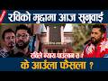 REPORT- रविको मुद्दामा आज सुनुवाई, के आउला फैसला ? Rabi Lamichane Latest