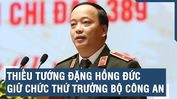Thiếu tướng Đặng Hồng Đức giữ chức Thứ trưởng Bộ Công an | VTs