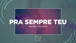 ANDRÉ VALADÃO - Pra Sempre Teu (Lyric Vídeo)