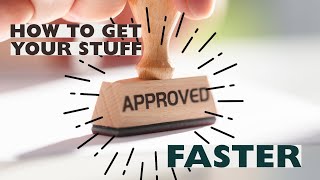 How to get your stuff approved faster