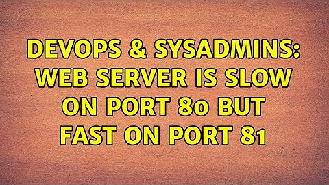 DevOps & SysAdmins: Web server is slow on port 80 but fast on port 81 (4 Solutions!!)