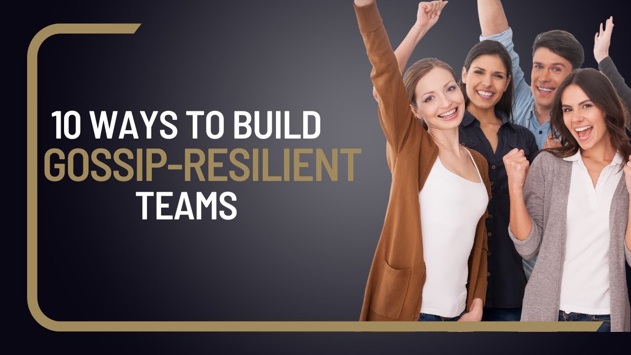 10 Ways to Build Gossip-Resilient Teams