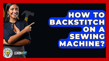How To Backstitch On A Sewing Machine? - LearnToDIY360.com
