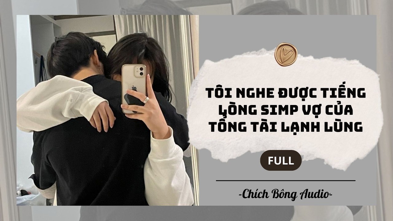 [Audio] Tôi nghe được tiếng lòng simp vợ của Tổng tài lạnh lùng | Chích Bông Audio