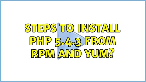Steps to install PHP 5.4.3 from rpm and yum?