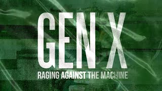 GEN X:  Raging Against the Machine