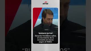 Eduardo Feinmann sobre el crecimiento de la economía en marzo según el INDEC: “Buenos datos”