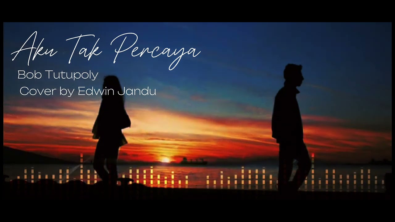 Aku Tak Percaya || Bob Tutupoli || Cover by Edwin Jandu - YouTube
