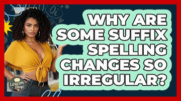 Why Are Some Suffix Spelling Changes So Irregular? - Lexicon Lounge