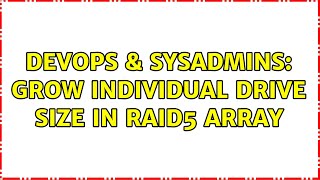 DevOps & SysAdmins: Grow individual drive size in RAID5 array