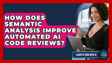 How Does Semantic Analysis Improve Automated AI Code Reviews? - Learning To Code With AI