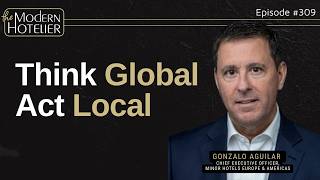Think Global, Act Local: Insights from an International Hotelier | with Gonzalo Aguilar