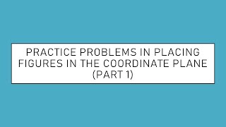 Practice Problems in Placing Figures in the Coordinate Plane (Part 1)