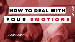 How to Deal with Your Emotions