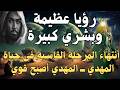 رؤيا عظيمة وبشري كبيرة أنتهاء المرحلة القاسية فى حياة المهدي ــ المهدي أصبح قوي المهدي المنتظر