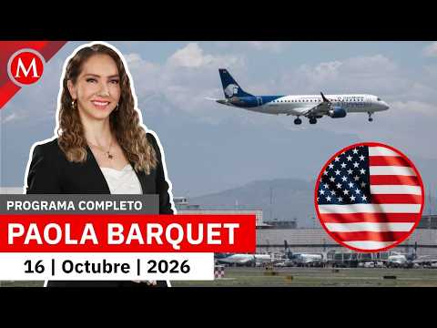 EU revoca restricción de vuelos desde el AIFA y el AICM | Paola Barquet, 16 de octubre de 2026