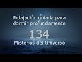 RELAJACION PARA DORMIR - 134 - Misterios del Universo