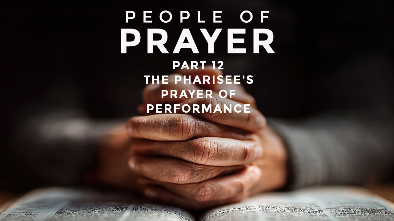 Pastor Dave: People of Prayer - Part 13: The Pharisee's Prayer of Performance