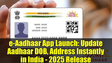 e-Aadhaar App Launch: Update Aadhaar DOB, Address Instantly in India - 2025 Release