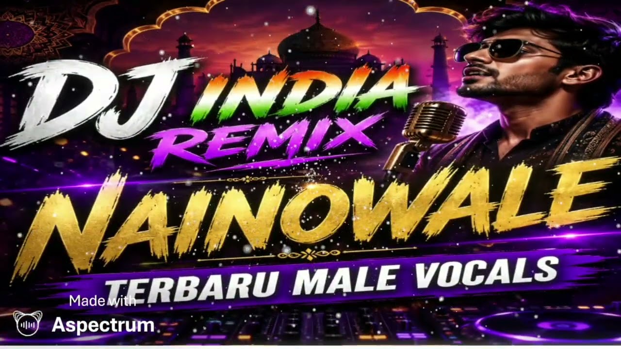 DJ INDIA REMIX NAINOWALE_TERBARU MALE VOCALS