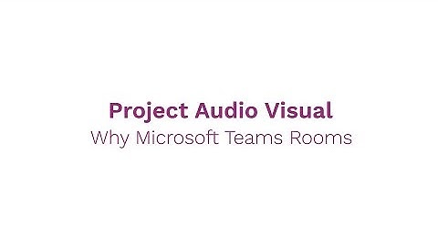 Project Audio Visual discuss why Teams Rooms for business