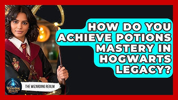 How Do You Achieve Potions Mastery in Hogwarts Legacy? | The Wizarding Realm