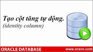 ORACLE SQL 12C:  Tạo cột có giá trị tăng tự động (identity column)