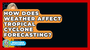 How Does Weather Affect Tropical Cyclone Forecasting? - Weather Watchdog