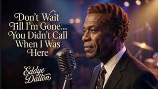 Don’t Wait Till I’m Gone… You Didn’t Call When I Was Here 💔 EDDYE DALTON WOS (Lyrics) | Soul Blues